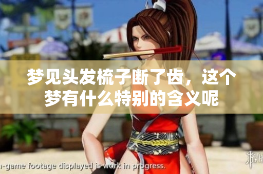 梦见头发梳子断了齿，这个梦有什么特别的含义呢