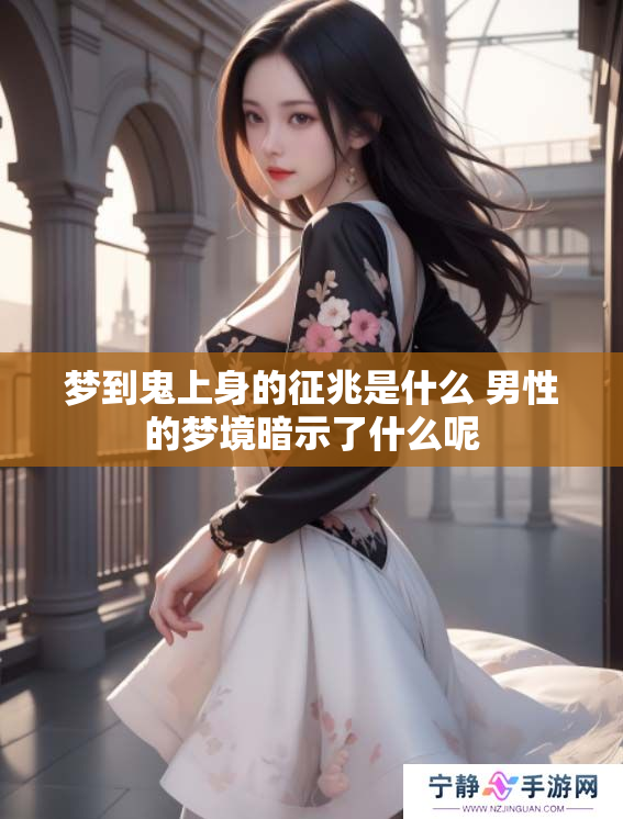 梦到鬼上身的征兆是什么 男性的梦境暗示了什么呢