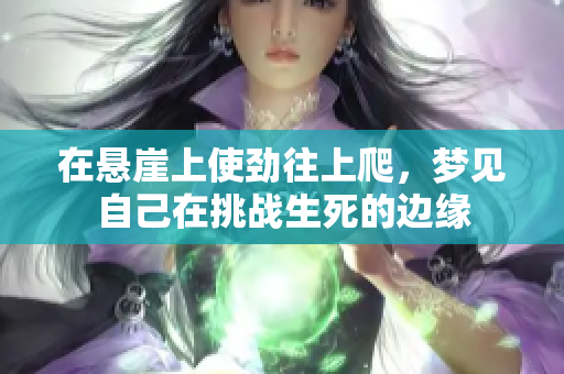 在悬崖上使劲往上爬，梦见自己在挑战生死的边缘