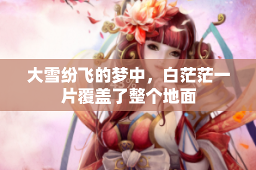 大雪纷飞的梦中，白茫茫一片覆盖了整个地面