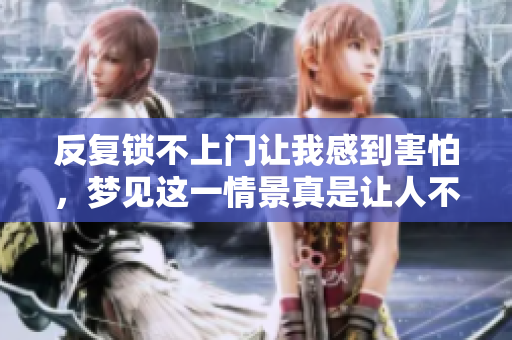 反复锁不上门让我感到害怕，梦见这一情景真是让人不安