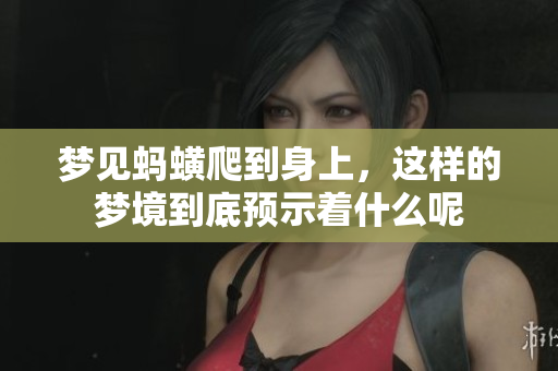 梦见蚂蟥爬到身上，这样的梦境到底预示着什么呢