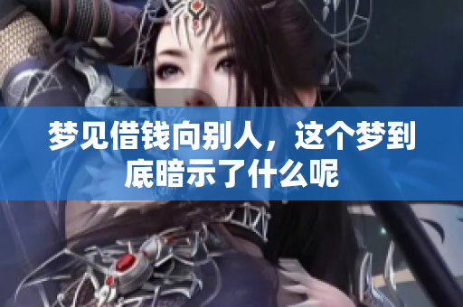梦见借钱向别人，这个梦到底暗示了什么呢