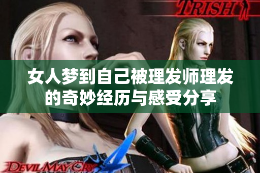 女人梦到自己被理发师理发的奇妙经历与感受分享