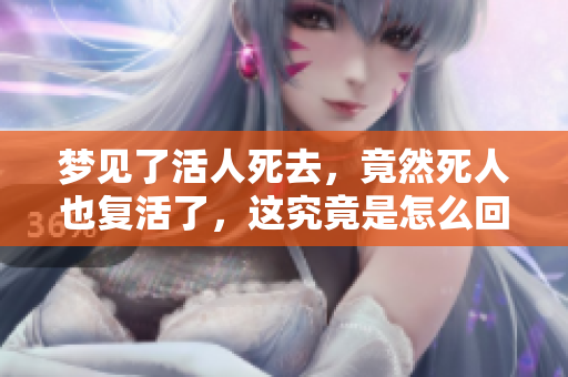 梦见了活人死去，竟然死人也复活了，这究竟是怎么回事呢
