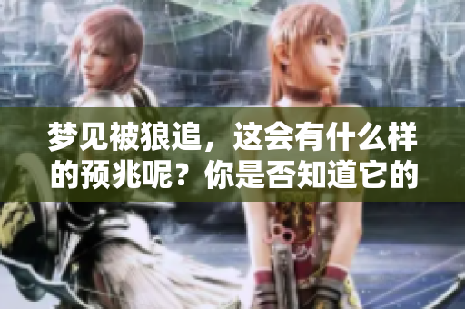 梦见被狼追，这会有什么样的预兆呢？你是否知道它的含义？