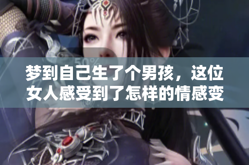 梦到自己生了个男孩，这位女人感受到了怎样的情感变化与期待呢