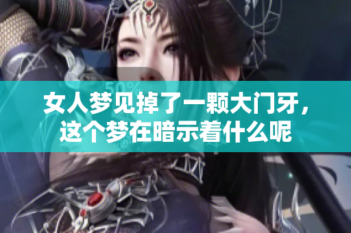 女人梦见掉了一颗大门牙，这个梦在暗示着什么呢