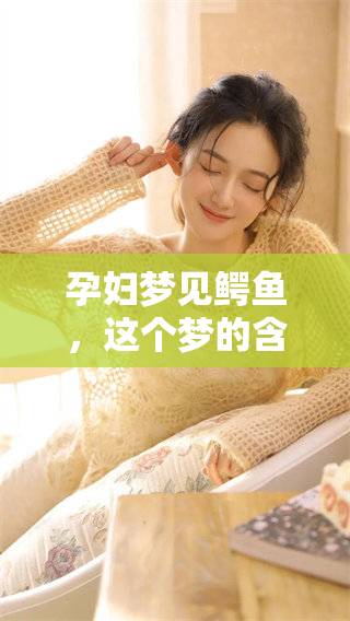 孕妇梦见鳄鱼，这个梦的含义究竟是什么呢