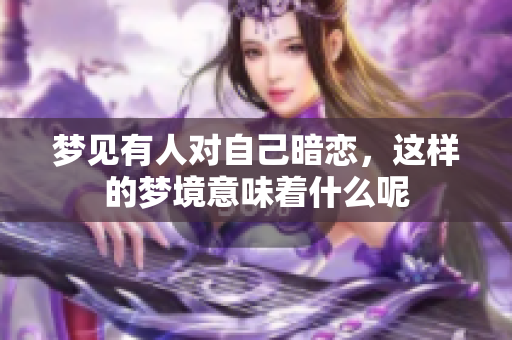 梦见有人对自己暗恋，这样的梦境意味着什么呢