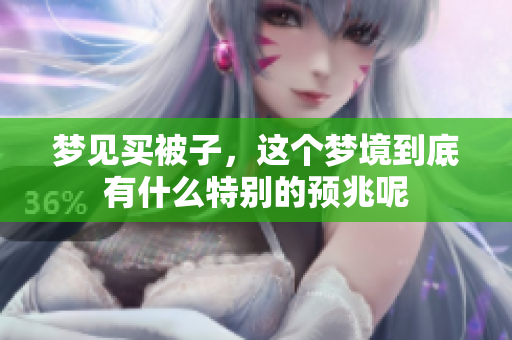 梦见买被子，这个梦境到底有什么特别的预兆呢
