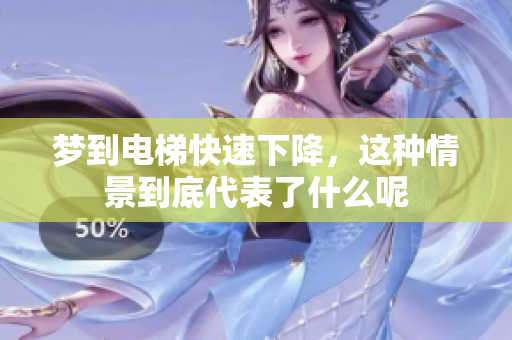 梦到电梯快速下降，这种情景到底代表了什么呢