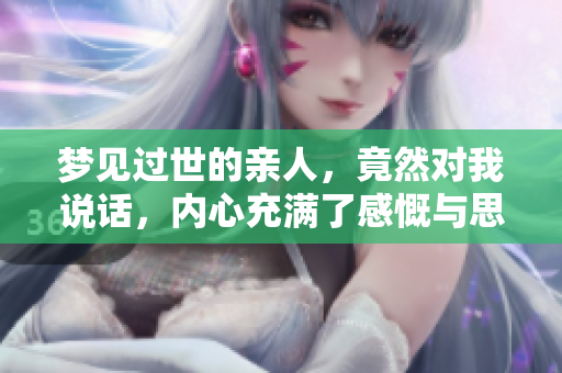 梦见过世的亲人，竟然对我说话，内心充满了感慨与思考
