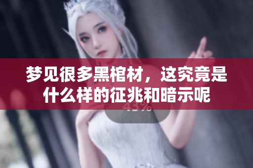 梦见很多黑棺材，这究竟是什么样的征兆和暗示呢