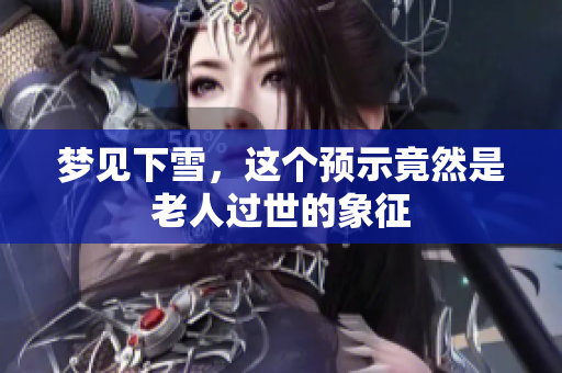 梦见下雪，这个预示竟然是老人过世的象征