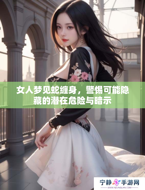 女人梦见蛇缠身，警惕可能隐藏的潜在危险与暗示