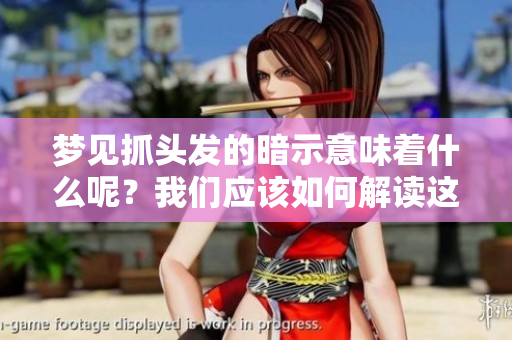 梦见抓头发的暗示意味着什么呢？我们应该如何解读这个梦境的含义呢？