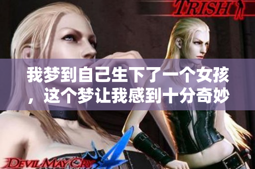 我梦到自己生下了一个女孩，这个梦让我感到十分奇妙