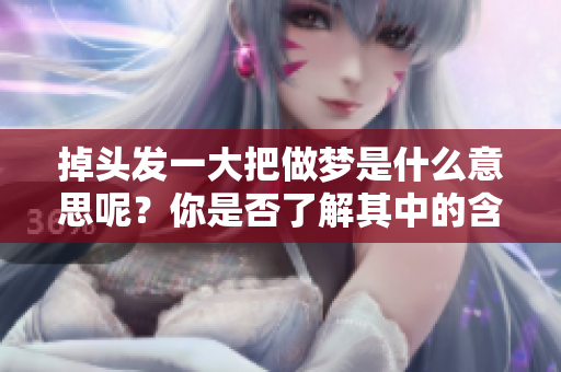 掉头发一大把做梦是什么意思呢？你是否了解其中的含义和象征？