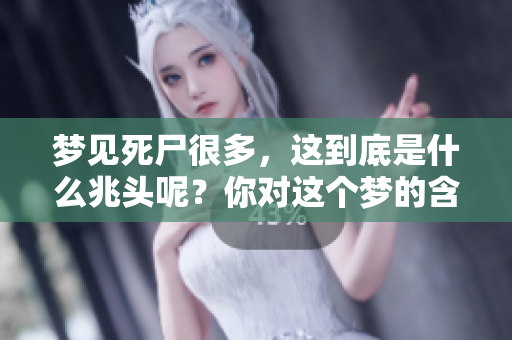梦见死尸很多，这到底是什么兆头呢？你对这个梦的含义了解了吗