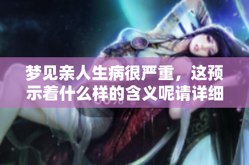 梦见亲人生病很严重，这预示着什么样的含义呢请详细解读一下