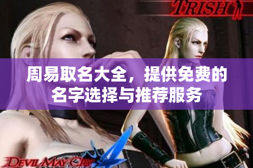 周易取名大全，提供免费的名字选择与推荐服务