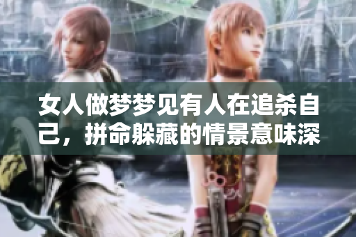女人做梦梦见有人在追杀自己，拼命躲藏的情景意味深长