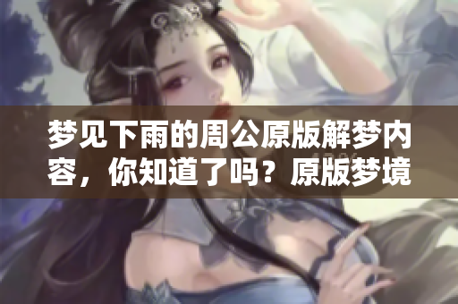 梦见下雨的周公原版解梦内容，你知道了吗？原版梦境解析揭秘。