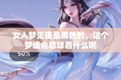 女人梦见猫是黑色的，这个梦境会意味着什么呢