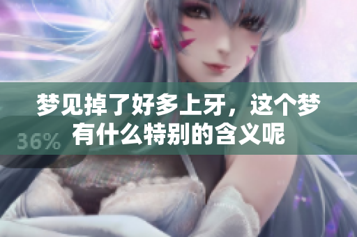 梦见掉了好多上牙，这个梦有什么特别的含义呢