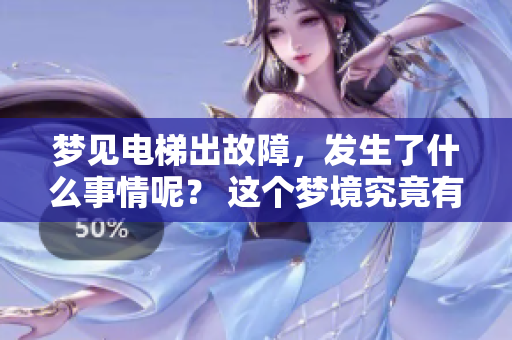 梦见电梯出故障，发生了什么事情呢？ 这个梦境究竟有什么特别的含义呢？
