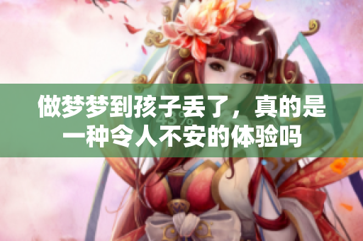 做梦梦到孩子丢了，真的是一种令人不安的体验吗