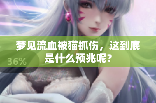 梦见流血被猫抓伤，这到底是什么预兆呢？