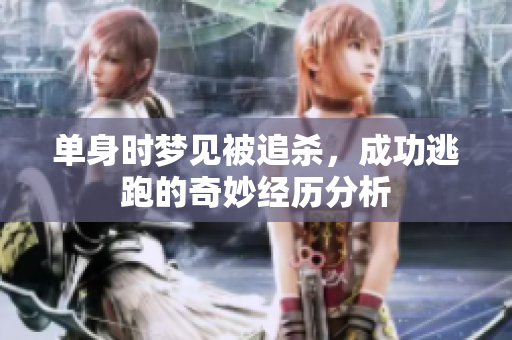 单身时梦见被追杀，成功逃跑的奇妙经历分析