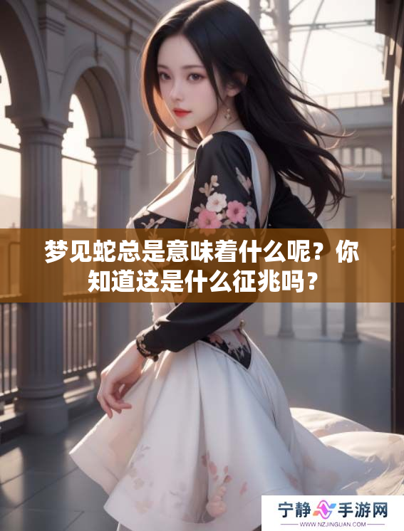 梦见蛇总是意味着什么呢？你知道这是什么征兆吗？