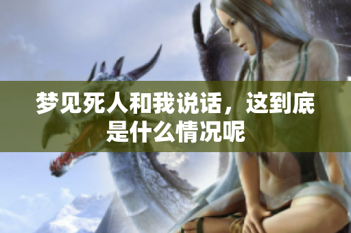 梦见死人和我说话，这到底是什么情况呢
