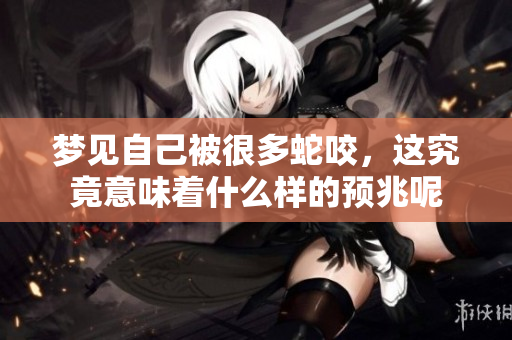 梦见自己被很多蛇咬，这究竟意味着什么样的预兆呢