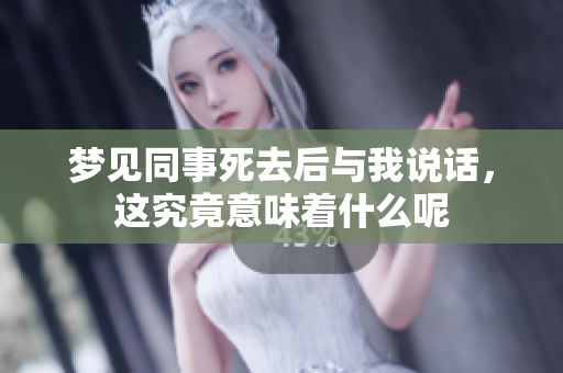 梦见同事死去后与我说话，这究竟意味着什么呢