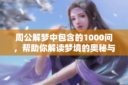 周公解梦中包含的1000问，帮助你解读梦境的奥秘与谜团