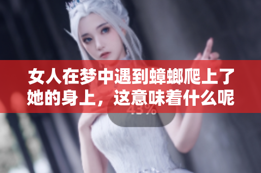 女人在梦中遇到蟑螂爬上了她的身上，这意味着什么呢
