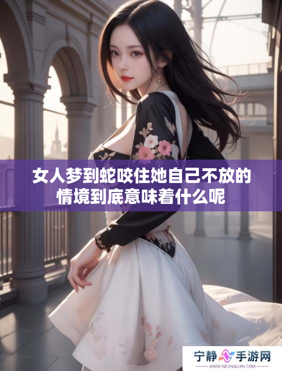女人梦到蛇咬住她自己不放的情境到底意味着什么呢