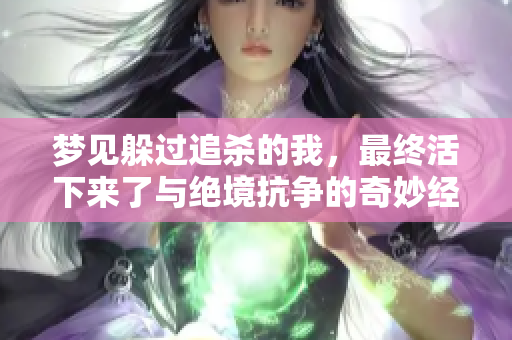 梦见躲过追杀的我，最终活下来了与绝境抗争的奇妙经历