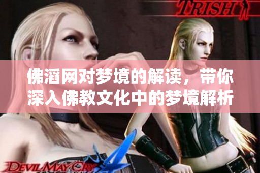 佛滔网对梦境的解读，带你深入佛教文化中的梦境解析之道