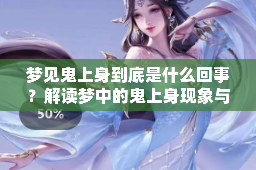 梦见鬼上身到底是什么回事？解读梦中的鬼上身现象与寓意