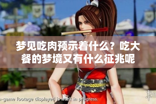 梦见吃肉预示着什么？吃大餐的梦境又有什么征兆呢