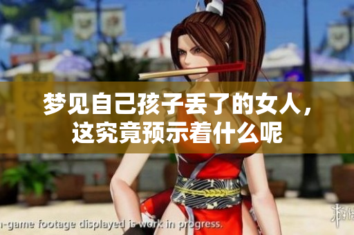 梦见自己孩子丢了的女人，这究竟预示着什么呢
