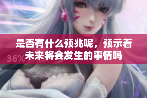 是否有什么预兆呢，预示着未来将会发生的事情吗
