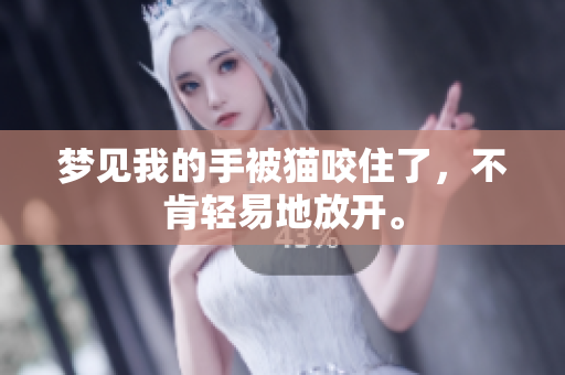 梦见我的手被猫咬住了，不肯轻易地放开。