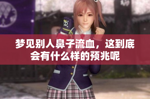 梦见别人鼻子流血，这到底会有什么样的预兆呢
