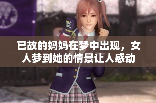 已故的妈妈在梦中出现，女人梦到她的情景让人感动